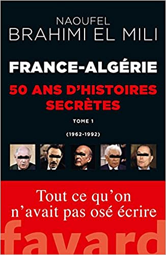 France-Algérie : 50 ans d'histoires secrètes: 1962-1992 Tome 1 - Naoufel Brahimi El Mili
