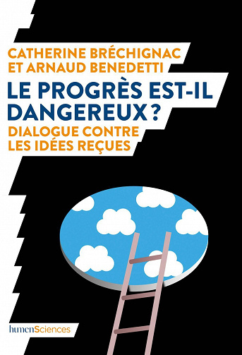 Le progrès est-il dangereux ? Dialogue contre les idées reçues - Arnaud Benedetti et Catherine Bréchignac