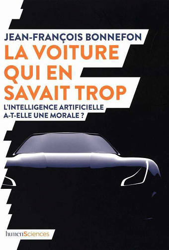 La voiture qui en savait trop. L'intelligence artificielle a-t-elle une morale ? - Jean-François Bonnefon