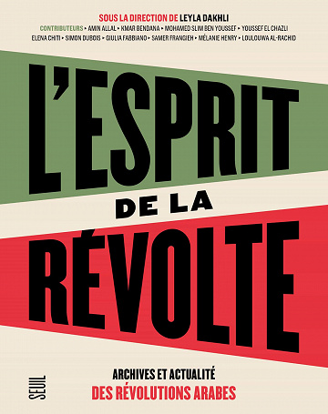 L'Esprit de la révolte: Archives et actualité des révolutions arabes - Leyla Dakhli et Collectif (2020)