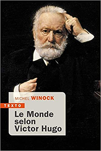 Le monde selon Victor Hugo : pensées, combats, confidences - Michel Winock (2020)