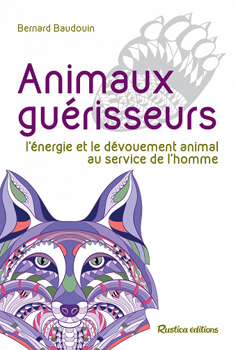 Animaux guérisseurs - L'énergie et le dévouement animal au service de l'homme - Bernard Baudouin
