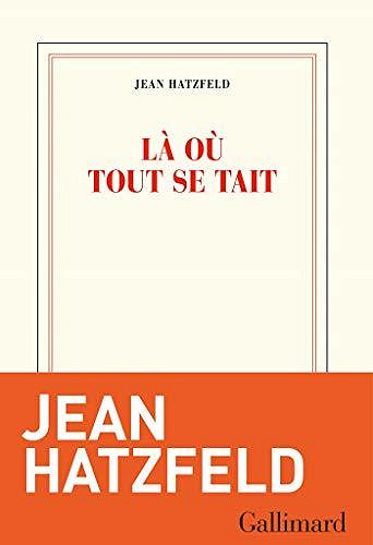 Là où tout se tait - Jean Hatzfeld (2021)