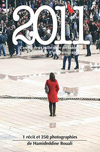 2011: Deux mille onze en Tunisie dans les archives d'un photographe - Hamideddine Bouali (2021)