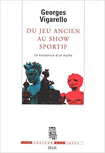Du jeu ancien au show sportif ; la naissance d'un mythe - Georges Vigarello