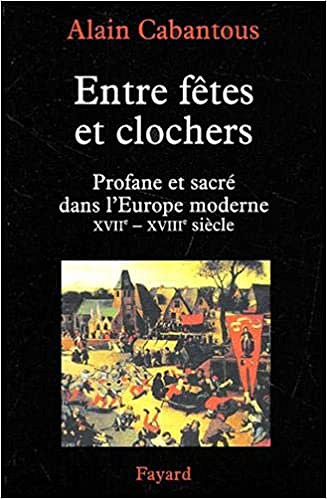 Entre fêtes et clochers - Profane et sacré dans l'Europe moderne - Alain Cabantous