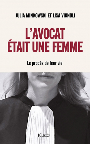 L'avocat était une femme : Le procès de leur vie - Julia Minkowski, Lisa Vignoli (2021)