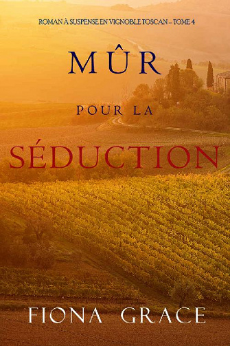 Mûr pour la Séduction (Roman à Suspense en Vignoble Toscan – Tome 4) - Fiona Grace (2021)