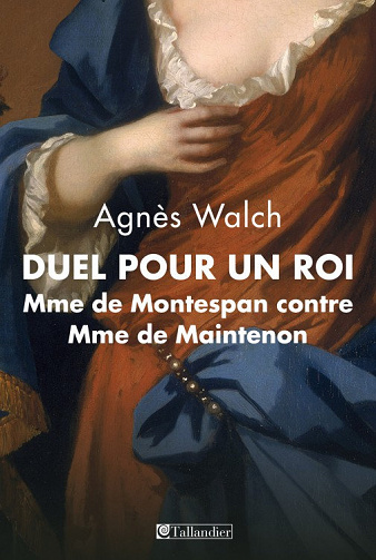 Duel pour un Roi: Madame de Montespan contre Madame de Maintenon - Agnès Walch