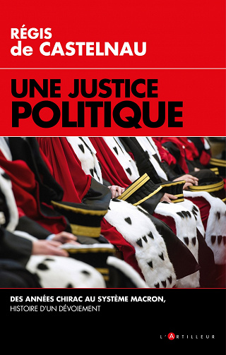 Une Justice politique : Des années Chirac au système Macron, histoire d'un dévoiement - Régis de Castelnau (2021)