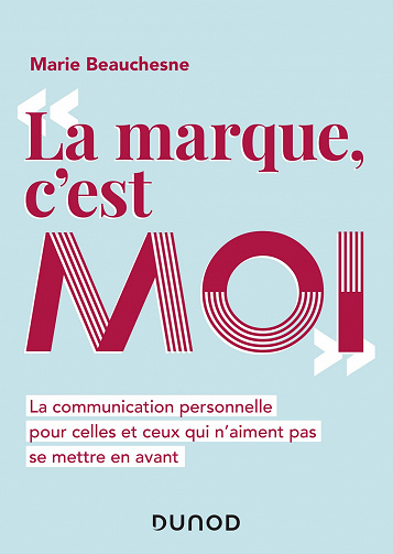 La marque, c'est moi : La communication personnelle pour celles et ceux qui n'aiment pas se mettre en avant - Marie Beauchesne (2021)