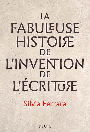 La Fabuleuse Histoire de l’invention de l’écriture - Silvia Ferrara (2021)