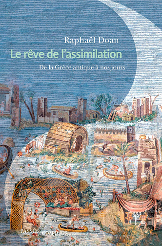 Le Rêve de l'assimilation: De la Grèce antique à nos jours - Raphaël Doan (2021)