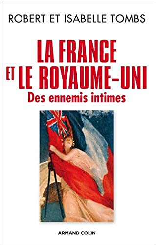 La France et le Royaume-Uni: Des ennemis intimes - Robert et Isabelle Tombs