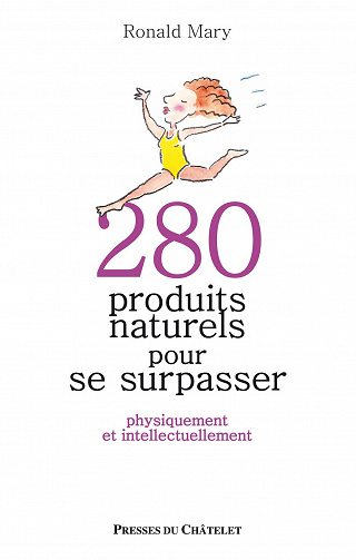 280 produits naturels pour se surpasser - Physiquement et intellectuellement - Ronald Mary