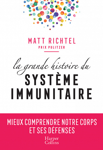 La grande histoire du système immunitaire : Mieux comprendre notre corps et ses défenses - Matt Richtel