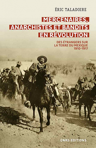 Mercenaires, anarchistes et bandits en Révolution -Des étrangers sur la terre du Mexique (1910-1917) - Éric Taladoire (2021)