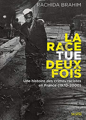 La Race tue deux fois: Une histoire des crimes racistes en France (1970-2000) - Rachida Brahim (2021)