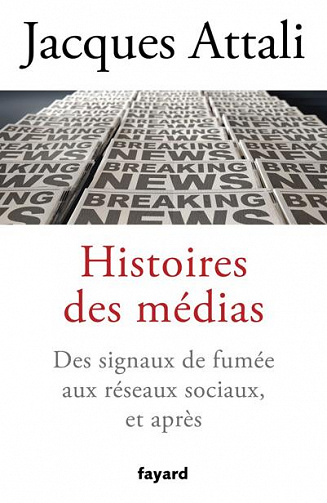 Histoires des médias : Des signaux de fumée aux réseaux sociaux, et bien après - Jacques Attali (2021)