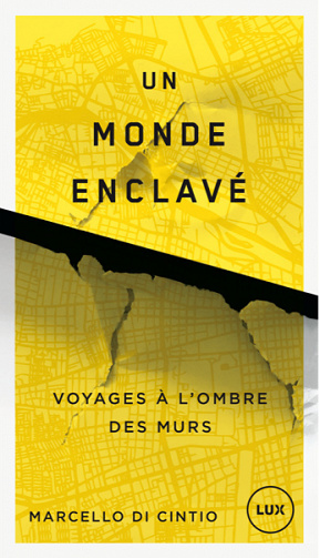 Un monde enclavé : Voyages à l'ombre des murs - Marcello Di Cintio