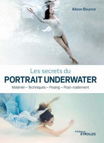 Les secrets du portrait underwater : Matériel - Techniques - Posing - Post-traitement - Alison Bounce (2020)