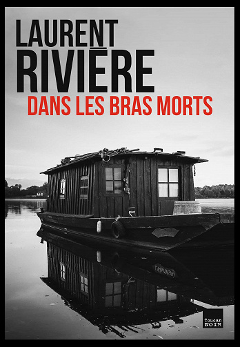 Dans les bras morts - Laurent Rivière