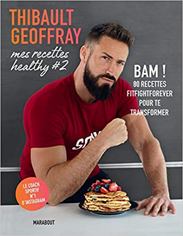 Mes recettes healthy #2: BAM ! 80 recettes fitfightforever pour te transformer - Thibault Geoffray (2020)