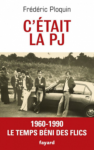 C'était la PJ - Le temps béni des flics 1960-1990 - Frédéric Ploquin