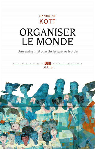 Organiser le monde: Une autre histoire de la guerre froide - Sandrine Kott (2021)