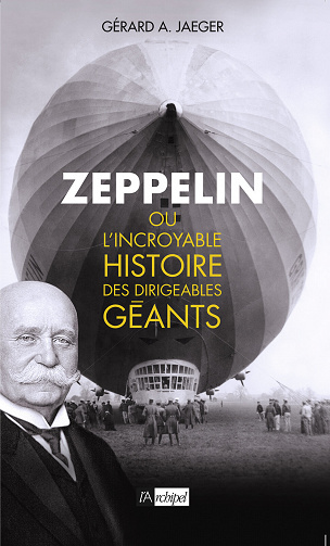 Zeppelin ou l'incroyable histoire des dirigeables géants - Gerard a. Jaeger