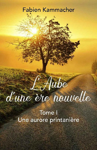 L'Aube d'une ère nouvelle: Tome I : Une aurore printanière - Fabien Kammacher (2020)