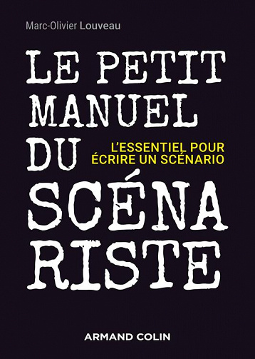 Le petit manuel du scénariste: L'essentiel pour écrire un scénario - Marc-Olivier Louveau