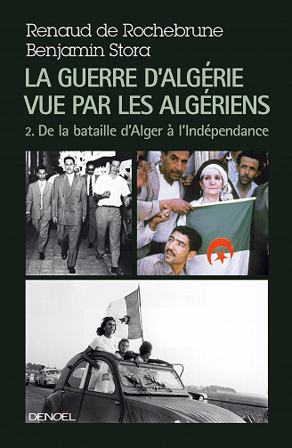 La guerre d'Algérie vue par les Algériens - tome 2 - De la bataille d'Alger à l'indépendance - Benjamin Stora, Renaud de Rochebrune