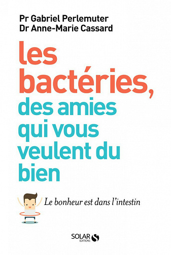 Les bactéries, des amies qui vous veulent du bien - Gabriel Perlemuter, Anne-Marie Cassard
