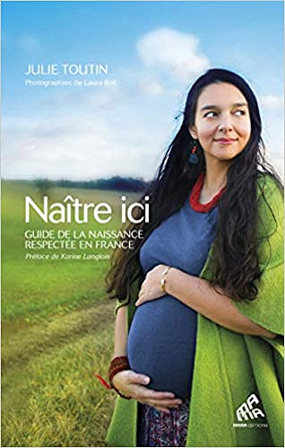 Naître ici : Guide de la naissance respectée en France - Julie Toutin (2021)