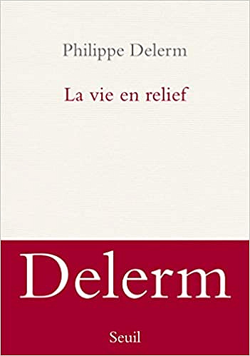 La Vie en relief - Philippe Delerm (Rentrée Littérature 2021)