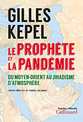 Le prophète et la pandémie. Du Moyen-Orient au jihadisme d’atmosphère - Gilles Kepel (2021)