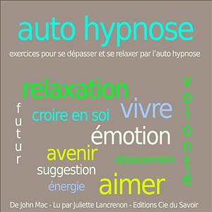 Autohypnose - exercices pour se relaxer et se dépasser par l'autohypnose - John Mac et Juliette Lancrenon