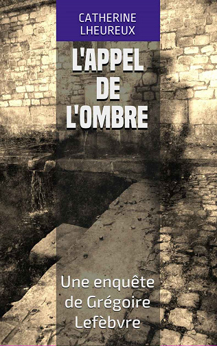 L'appel de l'ombre [Une enquête de Grégoire Lefèbvre] - Catherine Lheureux (2021)