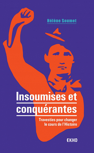 Insoumises et conquérantes : Travesties pour changer le cours de l'Histoire - Hélène Soumet (2021)