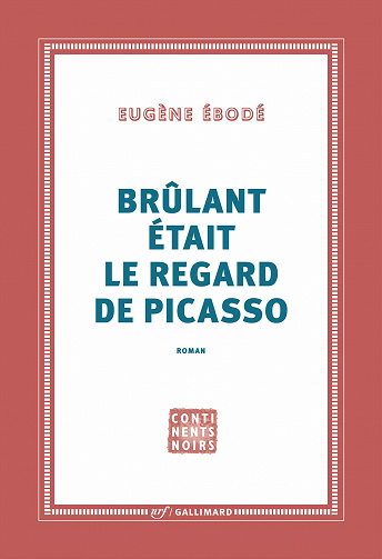 Brûlant était le regard de Picasso - Eugène Ébodé (2021)