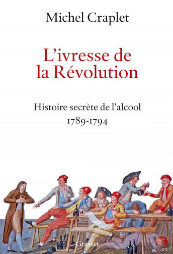 L’ivresse de la Révolution - Histoire secrète de l'alcool 1789-1794 - Michel Craplet (2021)