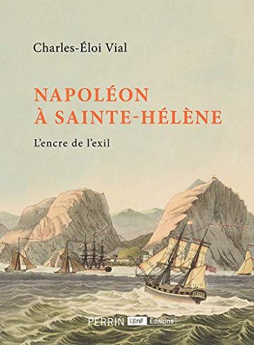 Napoléon à Sainte-Hélène - L'encre de l'exil - Charles-Eloi Vial