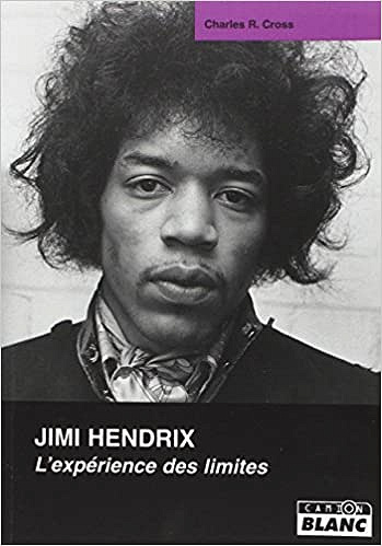 JIMI HENDRIX L'expérience des limites - Charles-R Cross