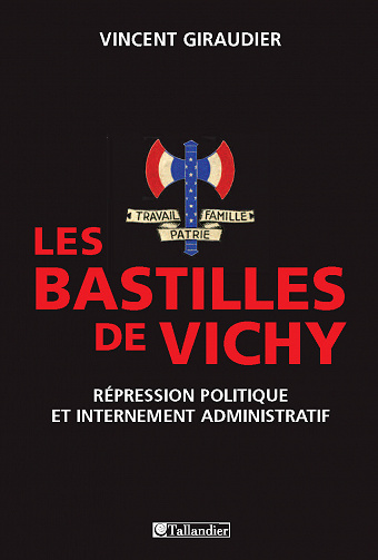 Les bastilles de vichy, répression politique et internement administratif - Vincent Giraudier