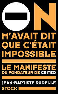 On m'avait dit que c'était impossible : Le manifeste du fondateur de Criteo - Jean-Baptiste Rudelle