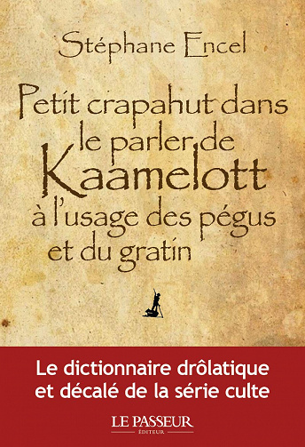 Petit crapahut dans le parler de Kaamelott à l'usage des pégus et du gratin - Stephane Encel