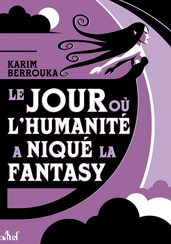 Le jour où l’humanité a niqué la fantasy - Karim Berrouka (2021)
