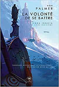 Terra Ignota T3 : La Volonté de se battre - Ada Palmer (2021)