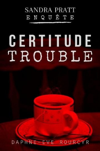 Certitude trouble : Sandra Pratt enquête tome 3 - Daphne-Eve Rourcyr (2021)